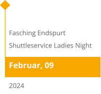 Februar, 09 Fasching Endspurt Shuttleservice Ladies Night  2024